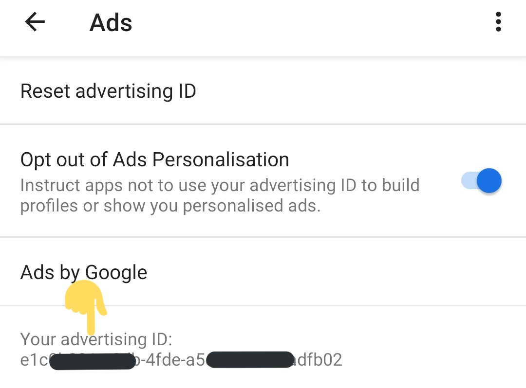 உங்களிடம் ஒரு Android Mobile இருக்குன்னா உங்களுக்கும் ஒரு Google Advertising ID நிச்சயமாக இருக்கும்முதலில் இதை உங்க(Android) Mobile ல Check பண்ணி பாருங்க.Settings > Google > (Services & Preference) > Ads>Your Advertising ID>நீளமா ஒரு AlphaNumeric Combination இருக்குதா