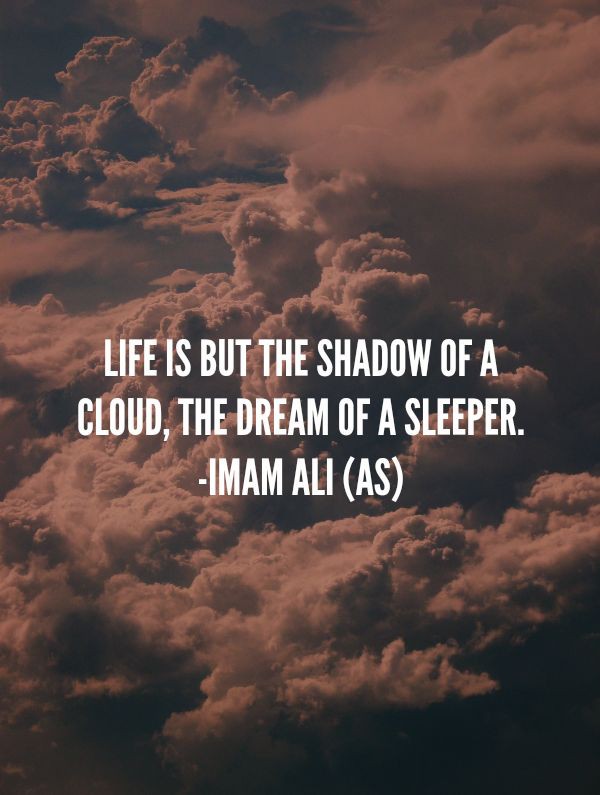 The_Torab's tweet photo. - Imam Ali (as): Life is but the shadow of a cloud, the dream of a sleeper.

#LiveLikeAli 𖧧 https://t.co/LihS6RkCfM