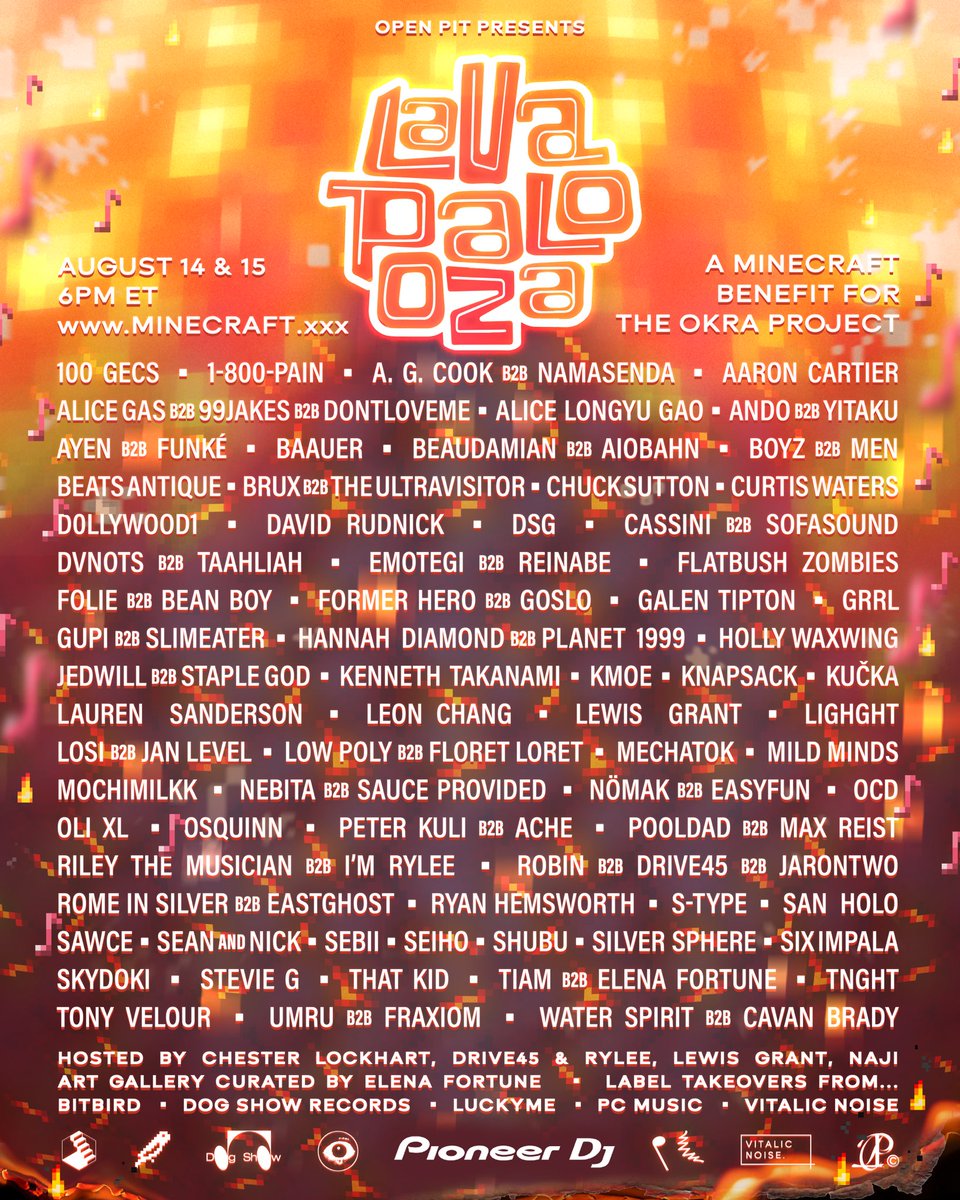 OpenPitPresents's tweet image. Open Pit presents

#Lavapalooza 🌋

August 14 &amp;amp; 15
at 6PM ET

a Minecraft benefit for @TheOkraProject 

with:
@FlatbushZombies 
@sanholobeats 
@100gecs 
@TNGHT 
+ many more!

takeovers from:
@dogshowrecords 
@vitalicnoise 
@LuckyMe
@pcmus  
@bitbird 

at minecraft.xxx