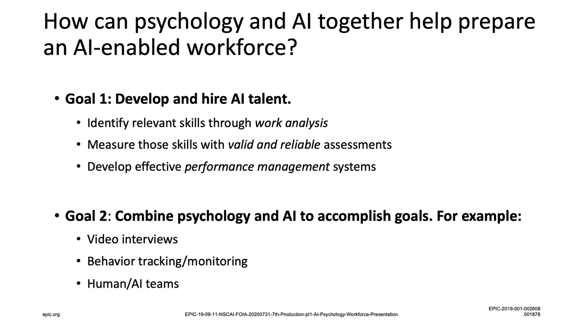 First is a rather eye-popping presentation about using "psychology and AI" to "help prepare an AI-enabled workforce." (As the Commission is quick to note, it came from a third party—not an NSCAI work product.) https://epic.org/foia/epic-v-ai-commission/EPIC-19-09-11-NSCAI-FOIA-20200731-7th-Production-pt1-AI-Psychology-Workforce-Presentation.pdf