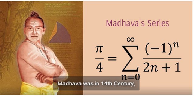 Infinite SeriesMadhava was the first to take the decisive step from the finite procedures of ancient Indian mathematics to treat their limit-passage to infinity. His contributions include infinite-series expansions of circular and trigonometric functionsCont.. @ShefVaidya