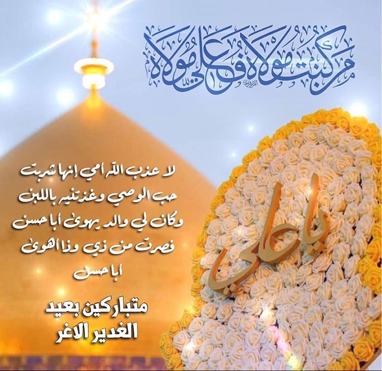 .
الحَمدُ للهِ الّذي جَعَلَ كَمالَ دينِهِ وتَمامَ نِعمَتِهِ بِوِلايَةِ أميرِ المُؤمِنينَ عَليّ بنِ أبي طالِبٍ عَلَيهِ السَّلام..