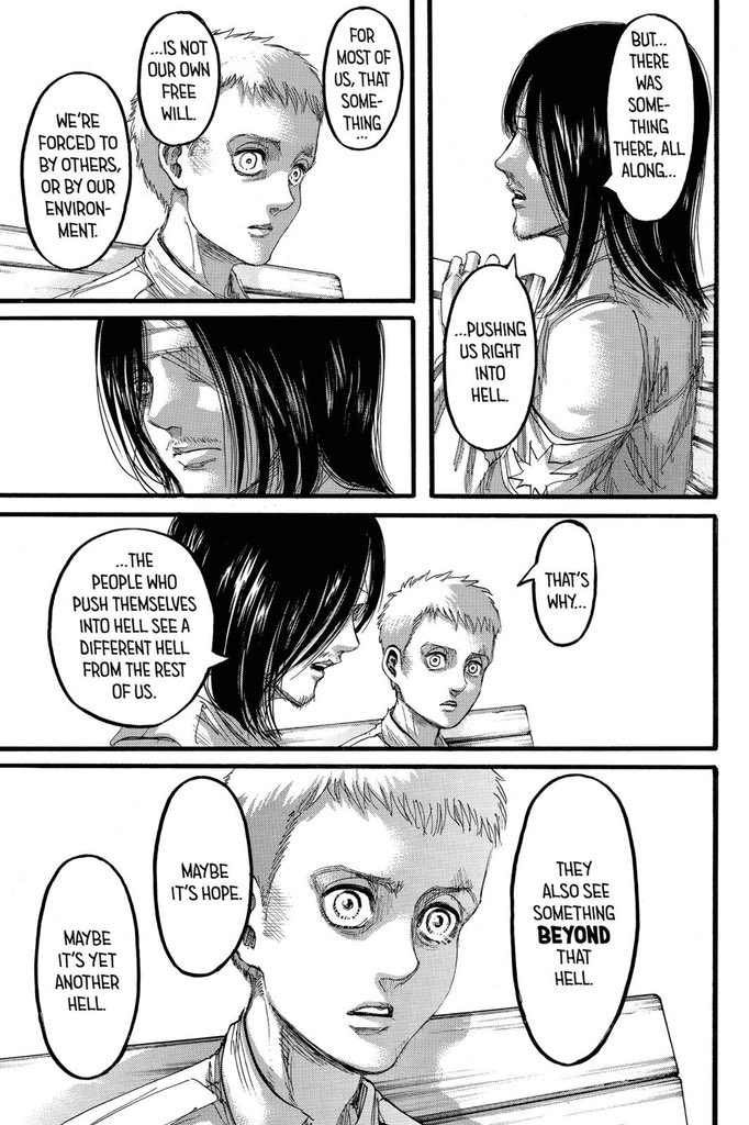 In chapter 97, Eren speaks about how the people who push themselves into ‘hell’, see a different hell from everyone else. They see something BEYOND that hell and the only people who know what’s on the other side, are the ones who just keep moving forward