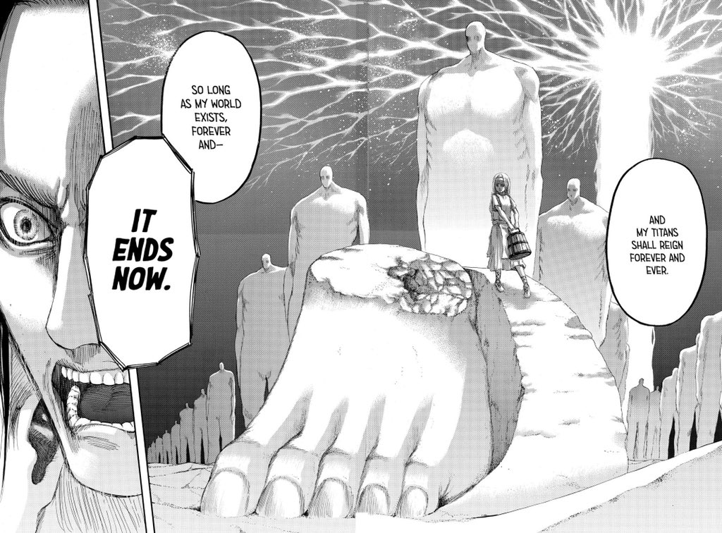 122 is when we finally see Eren commence with the rumbling and the way that Isayama makes the transition from King Fritz’ words, to Eren’s, really makes it seem like Eren wants to, ‘put an end to the world’, where the titans reign supreme and the hatred for Eldians is strong
