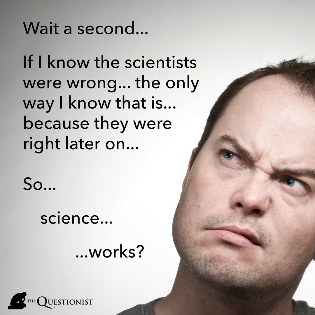 Science is a process & doesn't make "truth" claims. Scientists are flawed & make mistakes.It's the best known method to explore the natural world & is falsifiable.
