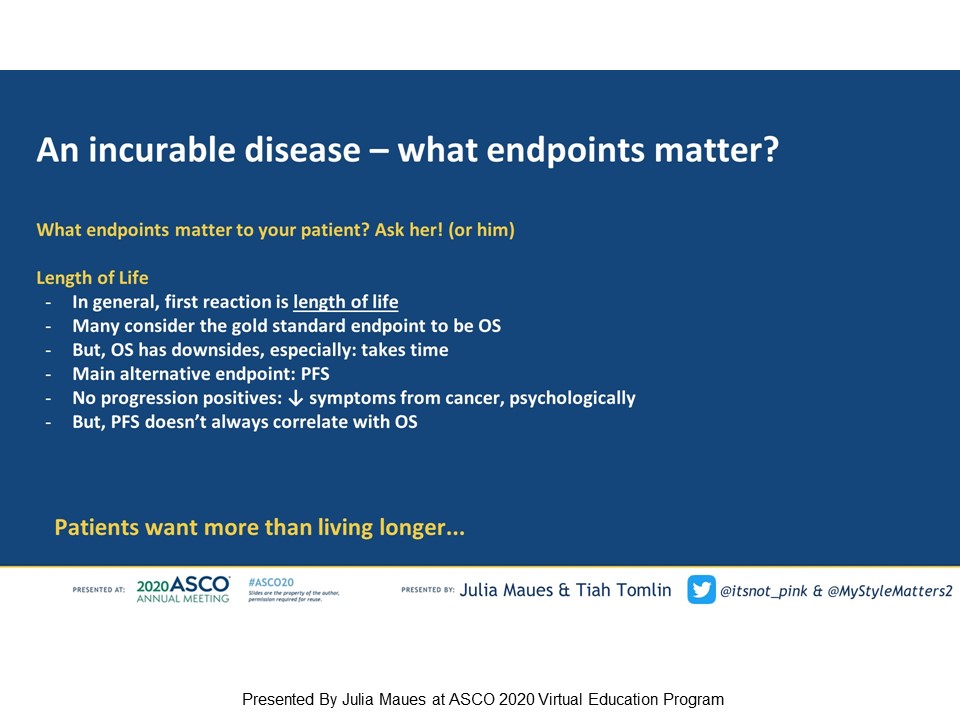 Endpoints that matter? ASK the patient! All pts are different, and their answers may change over time. Living longer is always better, but progression free survival can have positives for patients-psychologically and possible keep symptoms from getting worse  #bcsm  #ASCO20 3/5