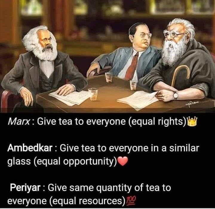 In this analogy, we can’t go Marxist way because we don’t have tea. We can’t go Ambedkarite way, because we don’t have glasses. We can’t go Periyarite way because we don’t have a measuring glass to judge quantity, and we don’t have tea as well.