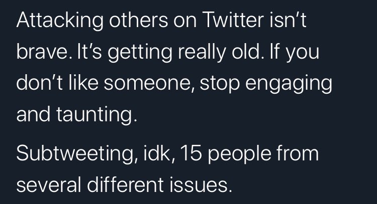 I don’t know who/what this subtweet is about but it’s really bad advice.Of course attacking people because you don’t like them is not brave or laudable, but there’s a difference between not liking someone and calling out bad behavior.Like, idk, misinformation and harassment.