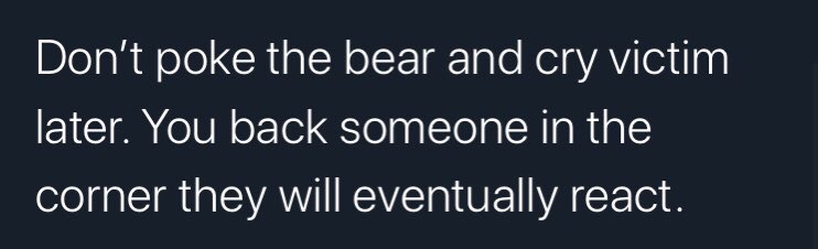 It’s not “poking the bear” to openly discuss misconduct, nor is it “crying victim” if the person bringing awareness to the bad behavior is then targeted for retaliation. And retaliation isn’t excused because the retaliator was “backed in the corner.”This is victim blaming.