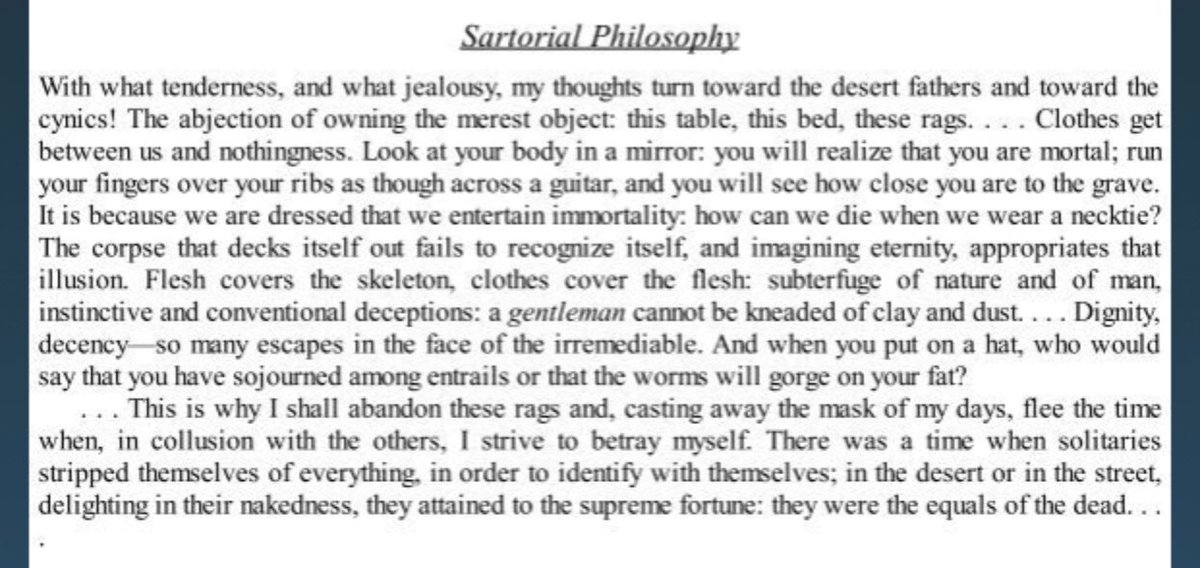 “Look at your body in a mirror: You will realize you’re mortal; run your fingers over your ribs as though across a guitar, and you’ll see how close you’re to the grave. It’s because we’re dressed that we entertain immortality: how can we die when we wear a necktie?”