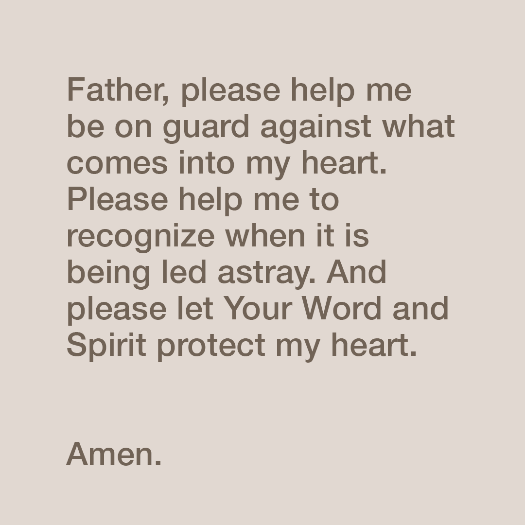 Father, please help me be on guard against what comes into my heart. Please  help me to recognize when it is being led astray. And please let Your Word  and Spirit protect, image size:1080x1080