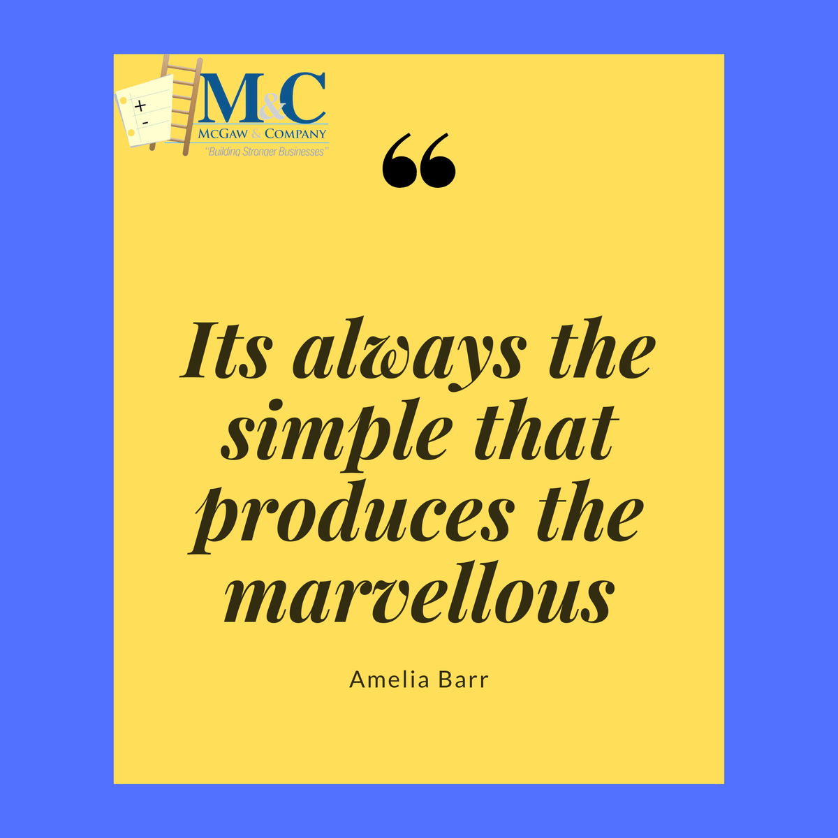 Truly great things are created out of the simple. With persistence and hard work, the simple can be turned into the marvellous. 

Be encouraged, no matter how simple you appear, great things can come from you. Also, most people start simple and achieve great things.