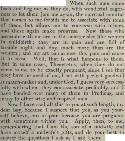 Recollecting is to reborn. In forgetfullness we are as pregnant women in childbirth and Plato's Socrates and his method, maieutics (from μαιευτικός, "of midwifery"), lift the veil of forgetfullness and let one (re)birth as one remembers. From "Theaetetus":
