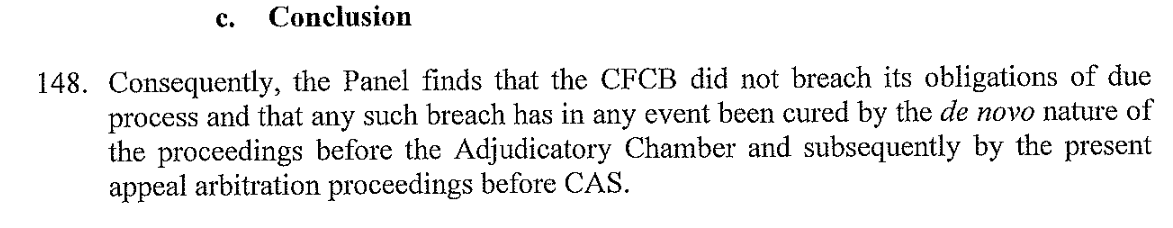 The CAS panel next rejects MCFC's contentions that (1) the process was flawed b/c it was referred to the investigatory chamber before the related party question was resolved and (2) the investigatory chamber was not impartial. Any defects were cured by the de novo posture of CAS