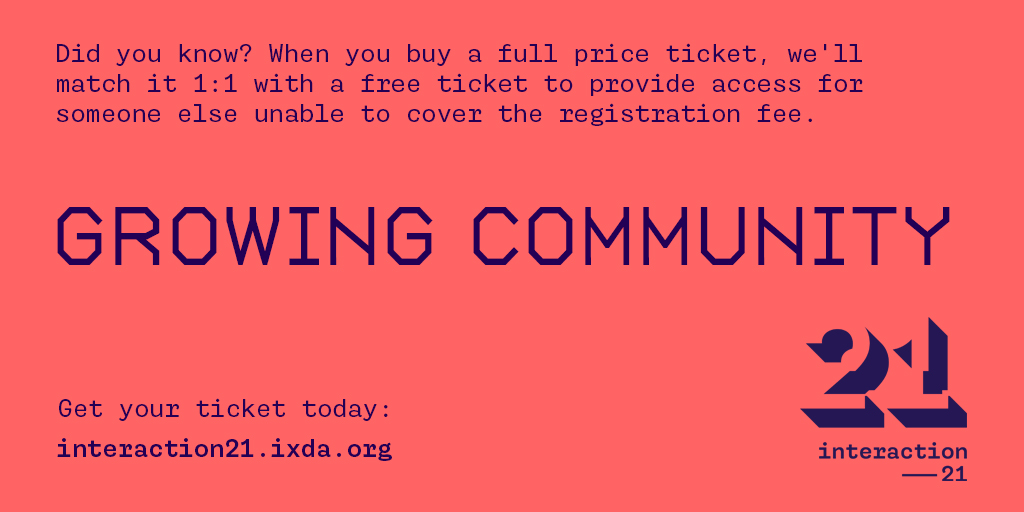 IxDA's tweet photo. Did you know? When you buy a full price ticket, we'll match it 1:1 with a free ticket to provide access for someone else unable to cover the registration fee. Get your ticket today. https://t.co/mMXSLd2b4M #growingcommunity, #ixd21 #designinperil https://t.co/nRSNSratAR