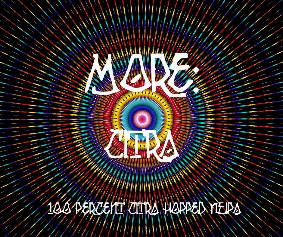 We are super excited for the next beer in our More: Series.  Tapping on Friday - More: Citra.  Brewed with 100% Citra hops, this beer has dank aromas of grapefruit and tropical fruits with a full-bodied, pillowy finish.  Cheers!