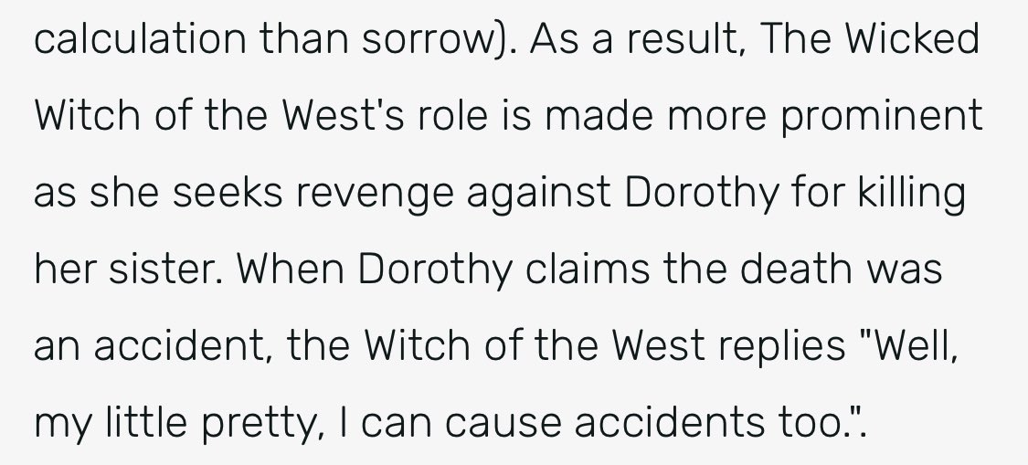 I forgot to mention again. Wicked Witch of the West’s purpose: to seek revenge for her sister’s death.Maybe the writer tweaked it a little bit, but the sister thing is really a minor clue that can be overlooked.