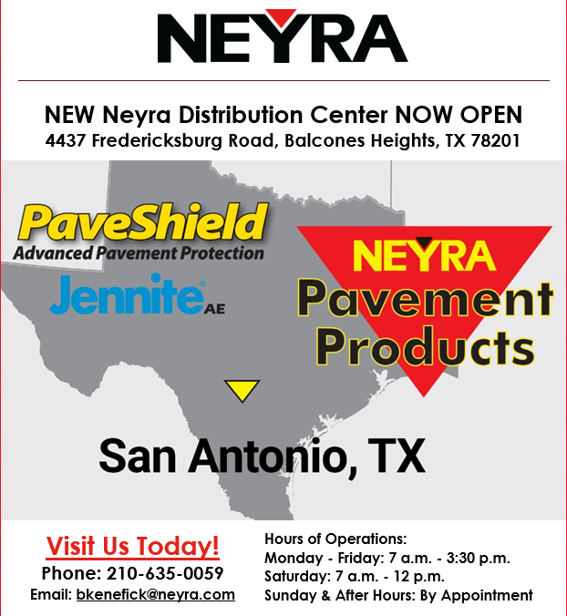 We are growing AGAIN and excited to announce the opening of our newest <a href="/NeyraIndustries/">Neyra Industries</a>  Pavement Products Distribution Center location in San Antonio, TX. NOW Offering PaveShield Asphalt Emulsion Sealer and Jennite AE! We can't wait to see you soon!