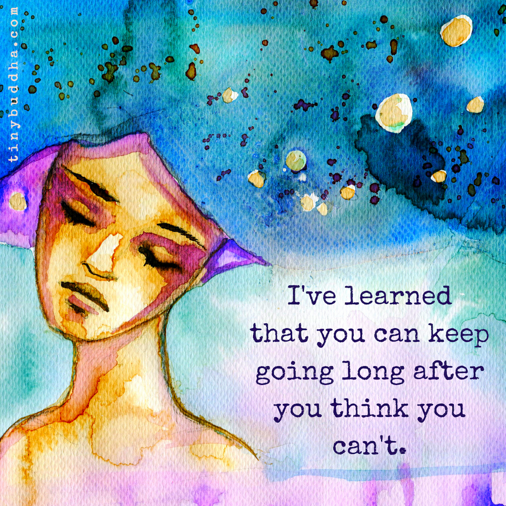tinybuddha's tweet photo. I've learned that you can keep going long after you think you can't. https://t.co/MRLizoUpmx