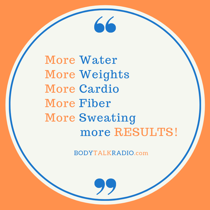 More Water 💦
More Weights 🏋️‍♀️
More Cardio 🏃‍♀️
More Fiber 🥦
More Sweating 😓
more RESULTS! 👏👏👏

Body Talk Radio 🎤🎧 #tuesdayvibes #TuesdayMotivation #healthyliving