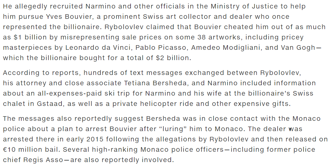 2017: Monaco-gate - Philippe Narmino, the minister of justice for Monaco, resigned after texts revealed he worked on behalf of Rybolovlev to influence a billion-dollar art fraud case. “a vast influence-peddling scandal at the heart of Monaco institutions”  https://news.artnet.com/art-world/monaco-justice-minister-resigns-1084301
