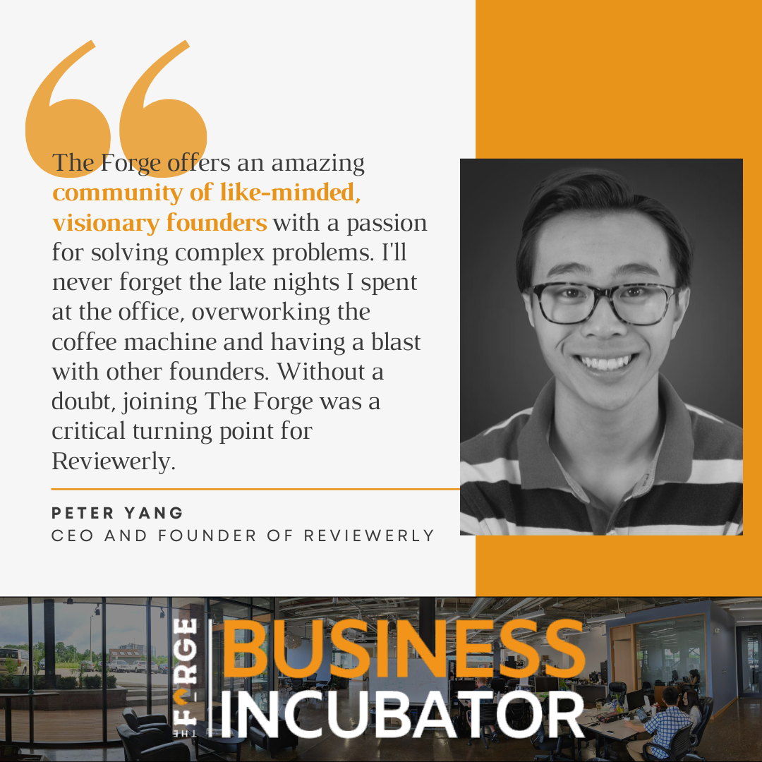 Peter Yang is the Founder of Reviewerly and is a recent gratuate of the Business Incubator program. Ready to start your business? The next cohort runs from September 9, 2020– April 30, 2021 and the deadline to apply is Monday, August 3. For more info: bit.ly/ForgeBI