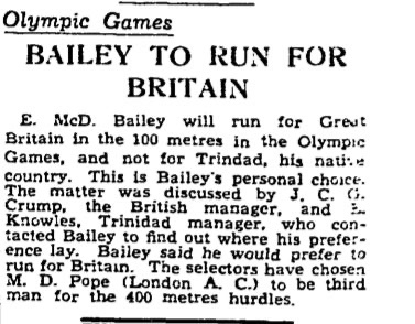 5. McDonald Bailey (1920-2013) Born in Trinidad. A Bronze Medalist over 100m from the 1952 Helsinki Olympics. His first games were in London 1948. He retired from athletics to become a journalist working for BBC at the Rome games of 1960. (Sounds familiar) 