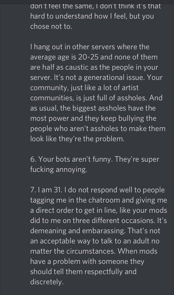 I’m being harrassed on Discord by a 31 year old man because a mod in my server said his horny joke wasn’t funny.Btw he rejoined just so he could spam hate + leave without me being able to reply then edited the message 30 mins later to tell me to go f- myself.Uh...don’t do this