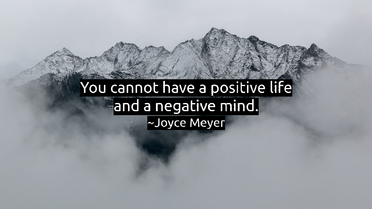 @ItsLifeFact You cannot have a positive life and a negative mind. - Joyce Meyer
