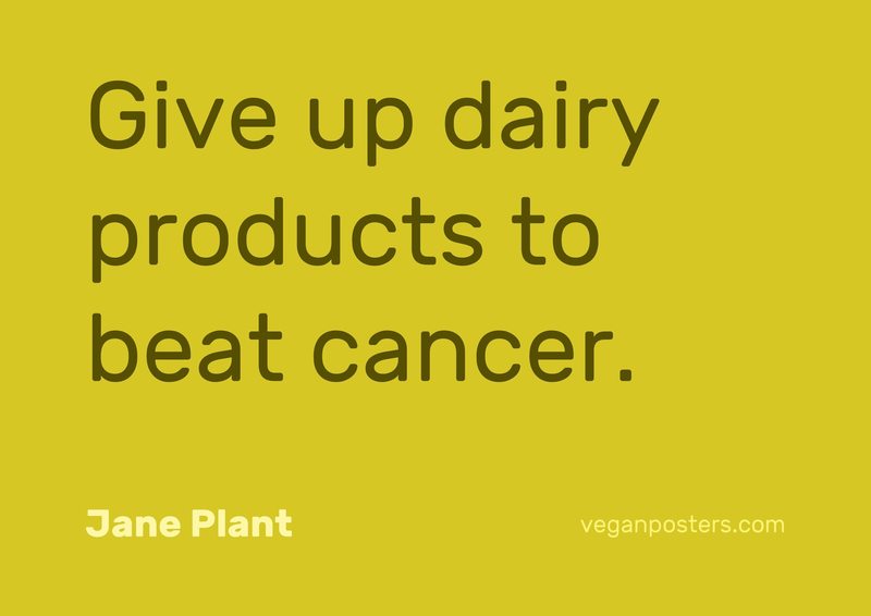 Vegan Posters (@veganposters) on Twitter photo Give up dairy products to beat cancer. - Jane Plant #vegan Give up dairy products to beat cancer. - Jane Plant #vegan