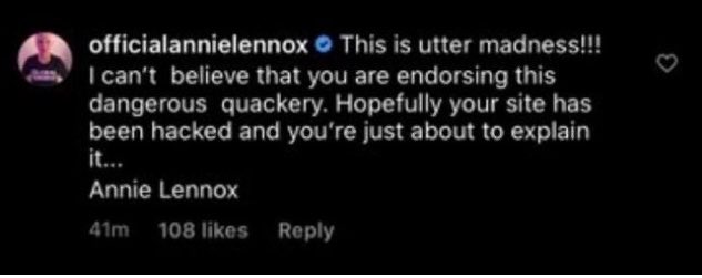 3. Annie Lennox left this comment on Madonna's now deleted Instagram post.“This is utter madness!!! I can’t believe that you are endorsing this dangerous quackery. Hopefully your site has been hacked and you’re just about to explain it…”
