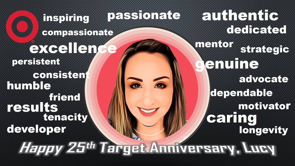 Happy 25th Target Anniversary, Lucy!  Thank you for all that you’ve done for us over the years.  Many a leader and team have grown through your thoughtful leadership.   “The best is yet to come.”  Congratulations!