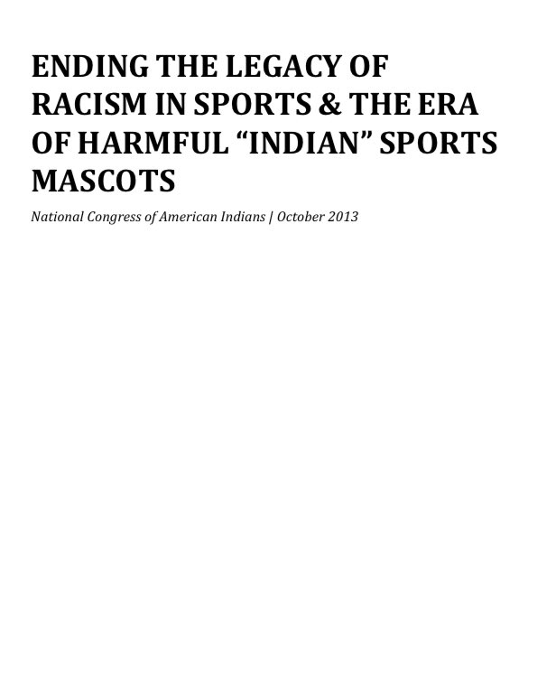 In 2013 the National Congress of American Indians released a damning report on the negative impacts of “Indian” sports mascots. Source:  http://www.ncai.org/resources/ncai-publications/Ending_the_Legacy_of_Racism.pdf