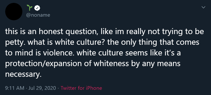 White people and 'White Culture' are two separate things. White culture was birthed out of a chain of exploitative and violent feudal systems that aren't historically unique. It's just the most recent one was white and white supremacy ideologically justifies it ->