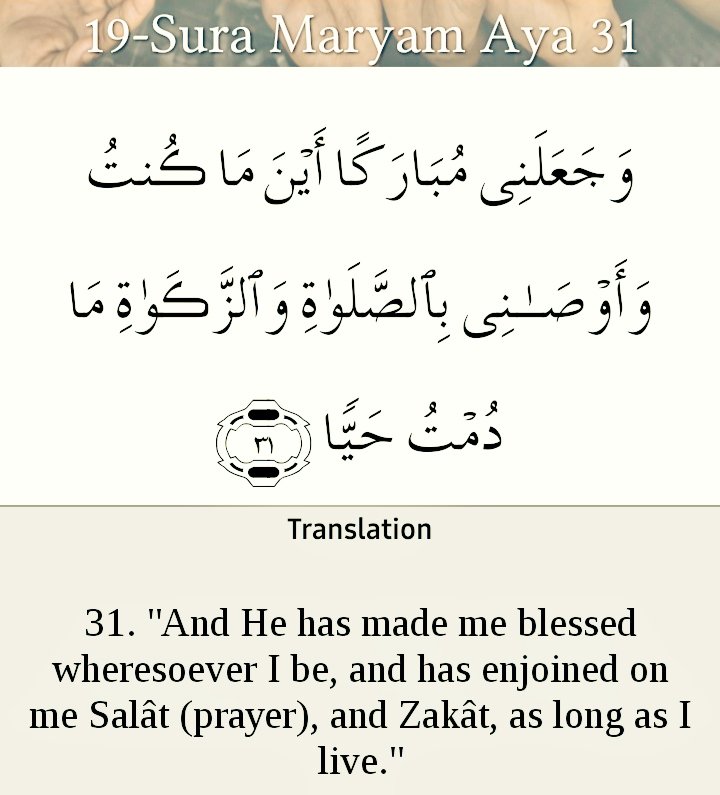 وَ جَعَلَنِي‌ مُبَارََكَاً أَيْنَمَا كُنْت‌ُ وَ أَوْصَانِي‌ بِالصَّلاَة‌ِ وَالزَّكَاة‌ِ مَا دُمْت‌ُ حَيَّاً (مريم:31)"And He hath made me blessed wheresoever I be, and hath enjoined on me Prayer and Charity as long as I live." (31)