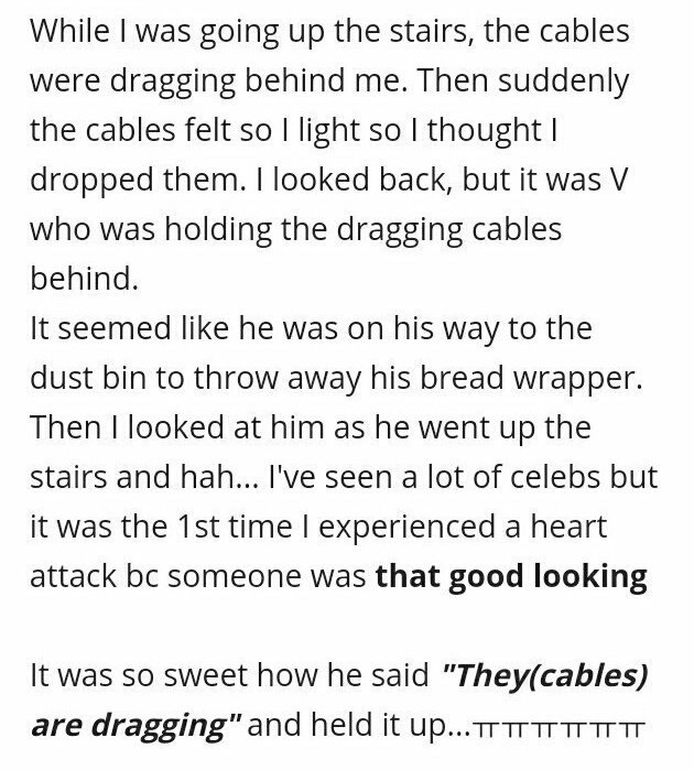 A staff shared her sweetest encounter with Taehyung..how he helped her pick up the heavy cables "I've seen a lot of celebs but it was the first time I experienced a heart attack because someone was that goodlooking"He is truly beautiful inside & out