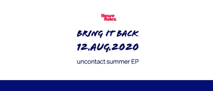 2020/8/12/pm6 
House Rulez Uncontact Summer EP
“Bring it Back”

#하우스룰즈 #애프터문엔터테인먼트 #houserulez