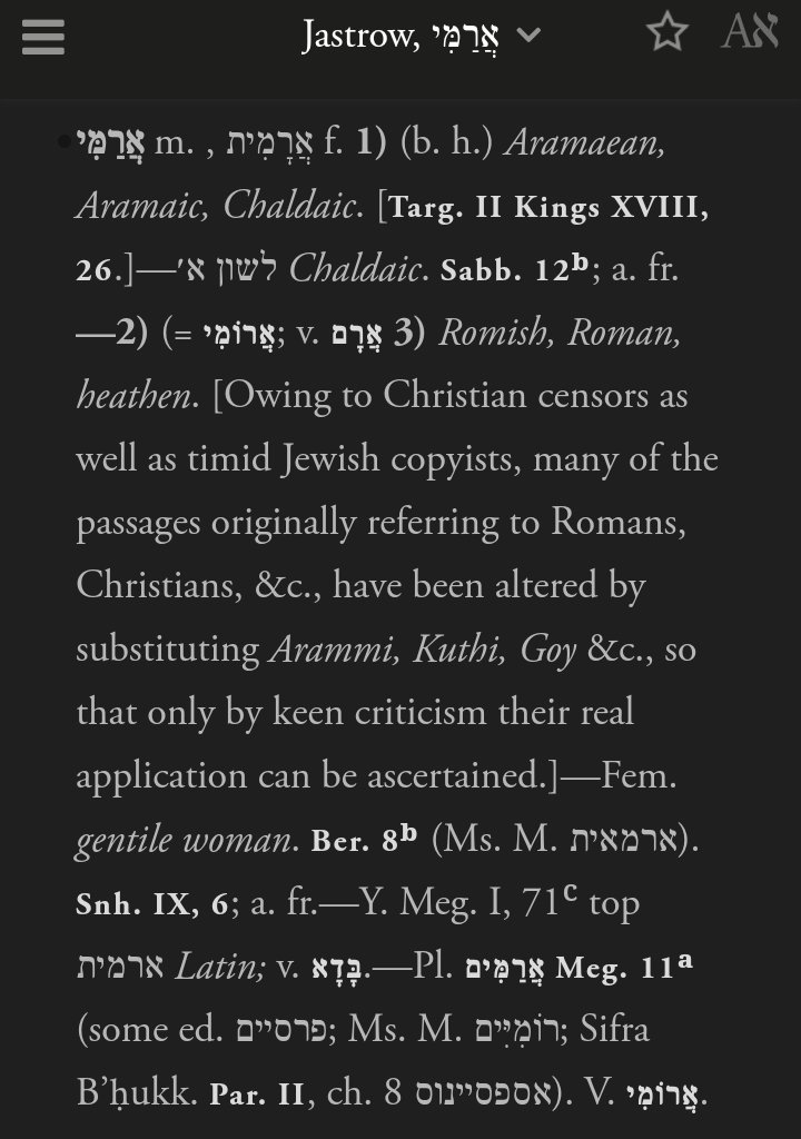 Aramaic, Chaldaic "Owing to Christian censors as well as timid Jewish copyists, many of the passages originally referring to Romans, Christians, have been altered by substituting Arammi, Kuthi, Goy so that only by keen criticism their real application can be ascertained"