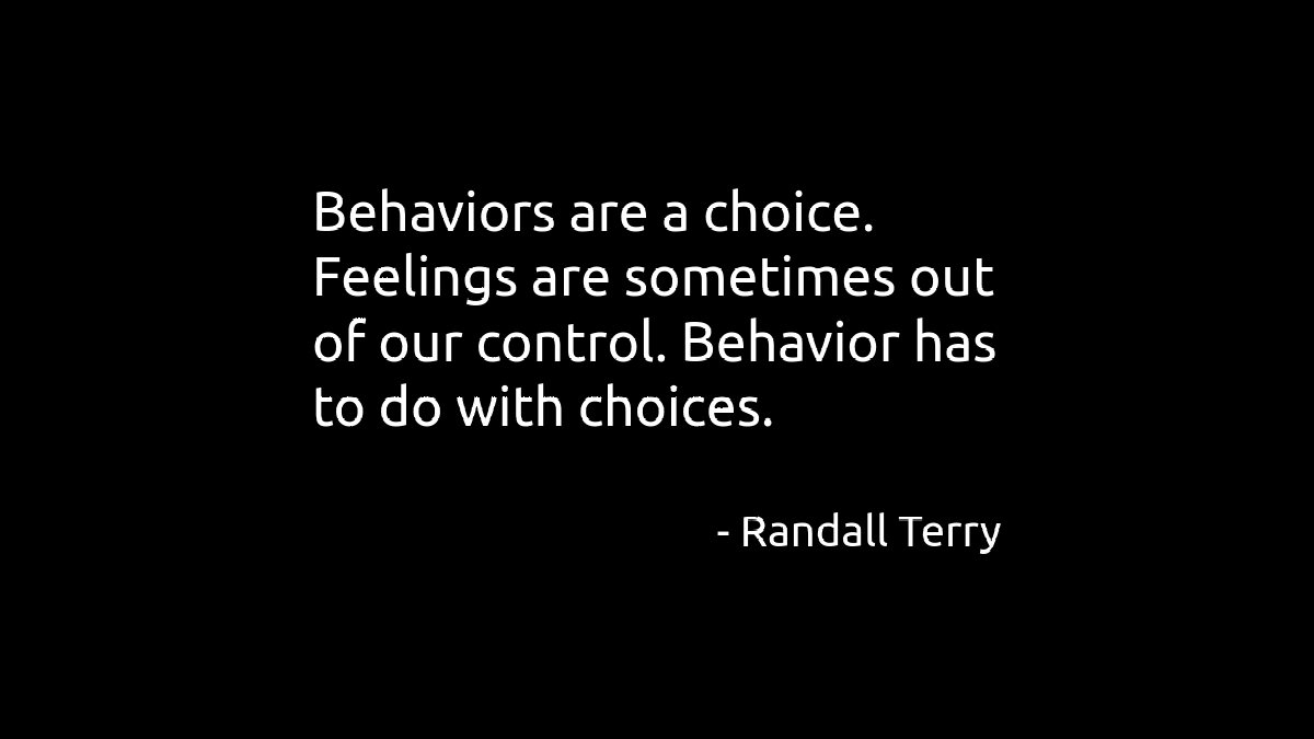 @ItsLifeFact Behaviors are a choice. Feelings are sometimes out of our control. Behavior has to do with choices. - Randall Terry