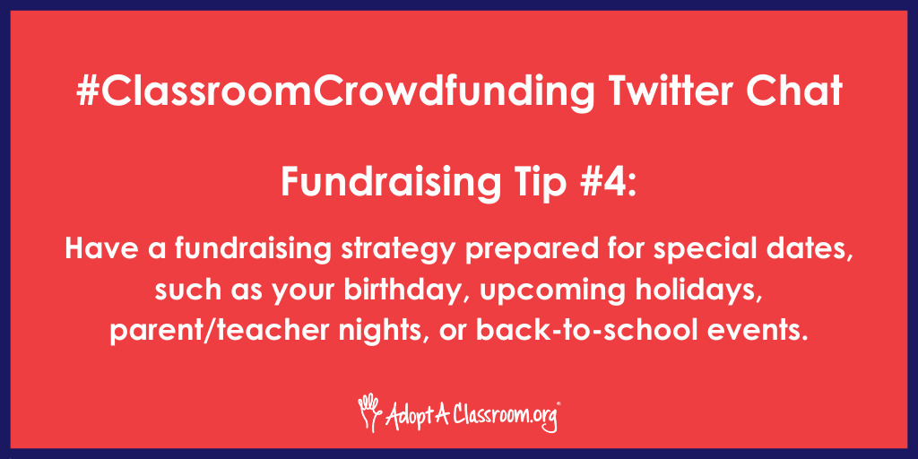 Do you have a birthday coming up? Are the holidays around the corner? Is there an upcoming school event? Use these special events as an opportunity to ask for donations to your classroom because they can help your ask get more attention from your community. #ClassroomCrowdfunding