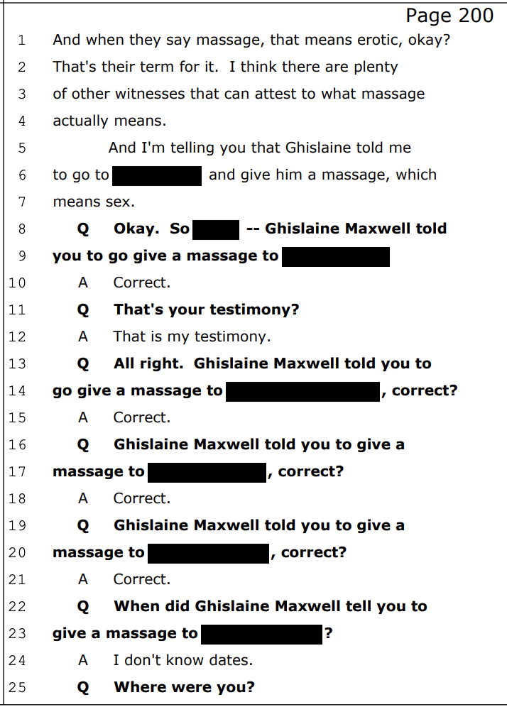 Men who Ghislaine Maxwell directed Virginia Giuffre to engage in activities with, according to Giuffre's deposition:- Alan Dershowitz- Glenn Dubin- Stephen Kaufmann - Prince Andrew- Jean Luc Brunel- Bill Richardson- Marvin MinskyOther names, many more names, redacted.