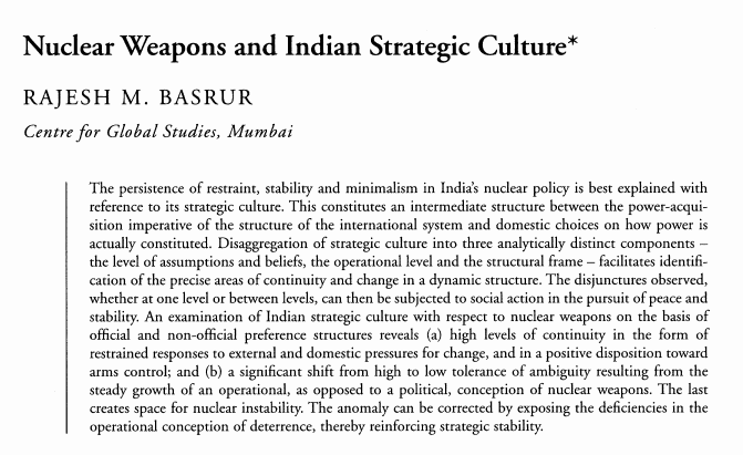 For example, Rajesh Basrur argues that India's nuclear posture and forces can be best understood by its strategic culture. (Pardon me for frequent reference to nuclear literature, it is just because I read more of nuclear-related stuff than others within security studies.)