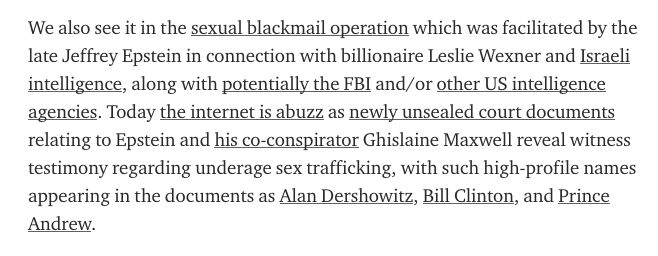 Today the internet is abuzz as newly unsealed court documents relating to Epstein and his co-conspirator Ghislaine Maxwell reveal witness testimony regarding underage sex trafficking, with such high-profile names appearing in the documents as Alan Dershowitz, Bill Clinton,