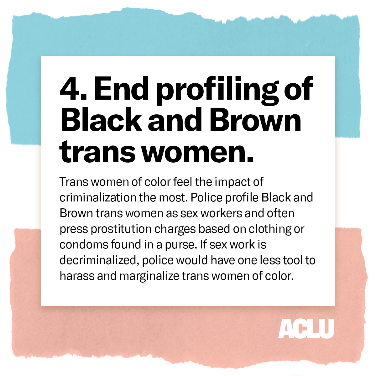 Decriminalizing sex work helps end law enforcement profiling and targeting of trans women of color.