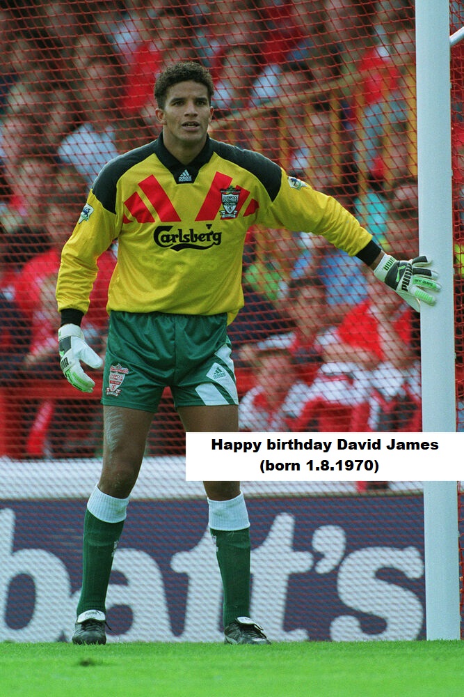 Happy birthday...
David James(born 1.8.1970)
Iago Aspas(born 1.8.1987)
Mark Wright(born 1.8.1963)  