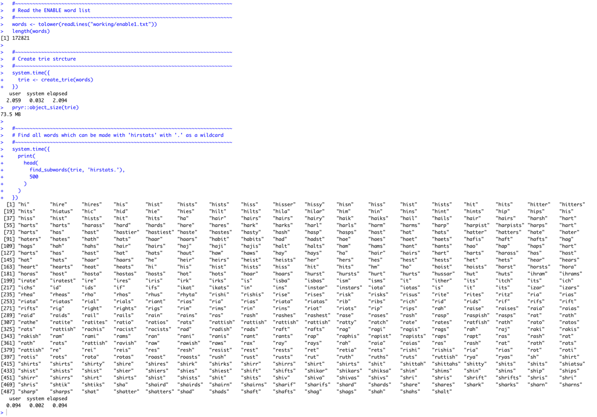 coolbutuseless's tweet photo. Update on a mini-project: A simple trie implementation in pure #RStats to find all subwords within a given word.
I wanted to write my own implementation here as I needed wildcard support
175k word trie created in ~2 secs.
Fast lookups with this data structure!
#SaturdayCode https://t.co/ZvjkTAMSt9