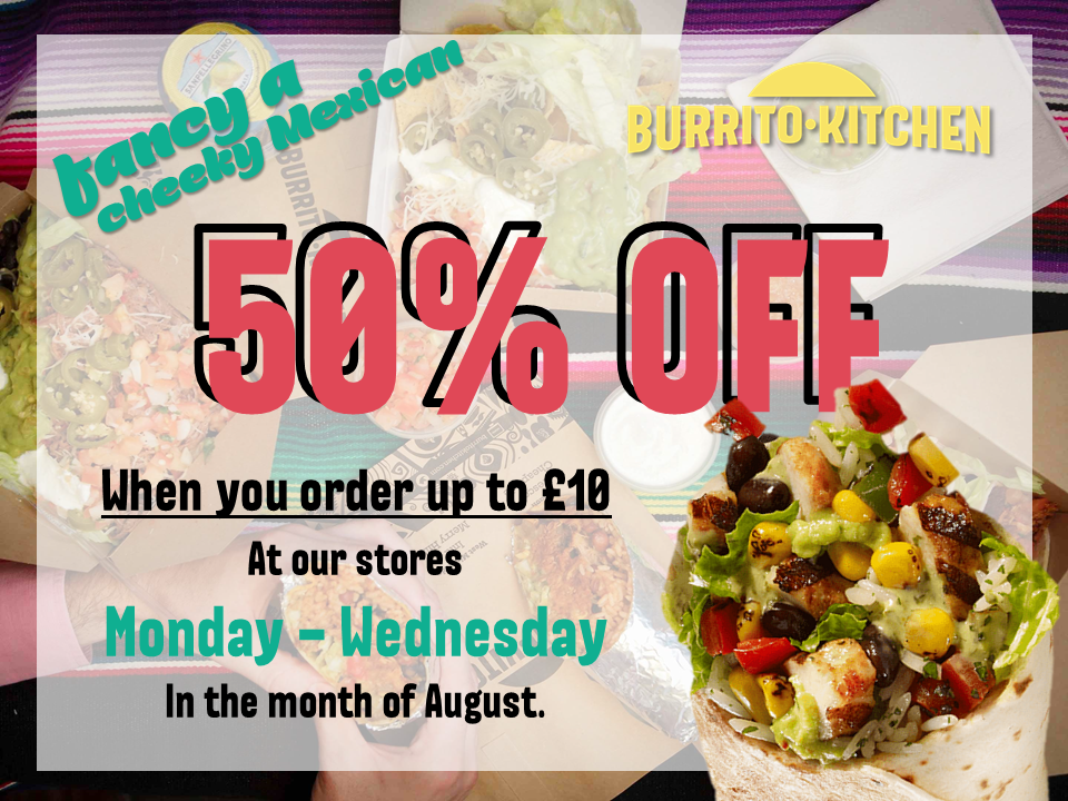 Join us in the Month of August as you can get up to 50% off at our stores.

Spend up to a maximum £10 for the discount to apply.

#YourWelcome #WelcomeBack #BurritoKitchen #EatOutToHelpOut
#London #Midlands #Intu #MerryHill #Discount #Food #Mexican #CheekyMexican