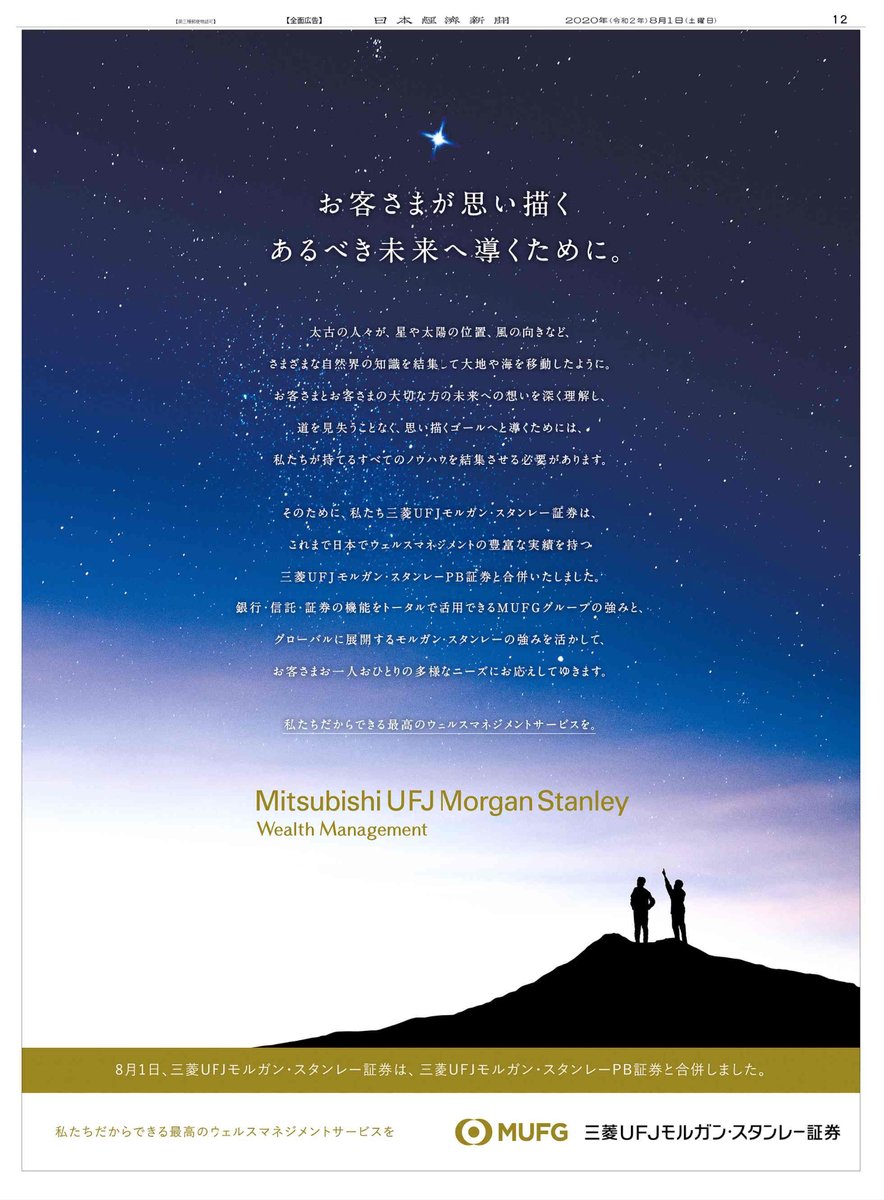 8/1掲載 #三菱UFJモルガン・スタンレー証券 の広告です。 ウェルスマネジメントを手掛ける三菱UFJモルガン・スタンレーPB証券との合併告知です。  顧客の想いを理解し、道を見失うことなくゴールに導くという姿勢を、星を道標に旅を進めた太古の人々に例えて表現しています ...