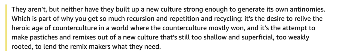 14/ Because of this, we've sort of been in a cultural despairWe're replaying the successful countercultures of the 60's again and againWe're pretending to change things when we're just play-acting since there's nothing really on the line