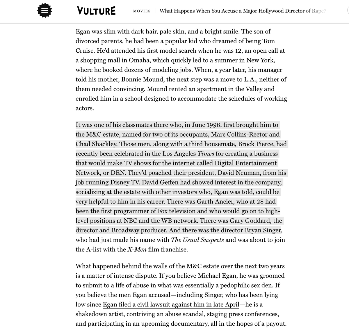 The DenMarc Collins-RectorChad ShackleyBrock PierceMichael Egan story is awfulHired 2 *help around estate.just keep ur clothes off.Names:David Neuman, Disney TVDavid GeffenGarth Ancier, Fox TVGary GoddardBryan Singer  https://www.vulture.com/2014/09/michael-egan-bryan-singer-lawsuit.html